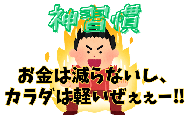 神習慣 お金は減らないし、カラダは軽いぜぇぇ