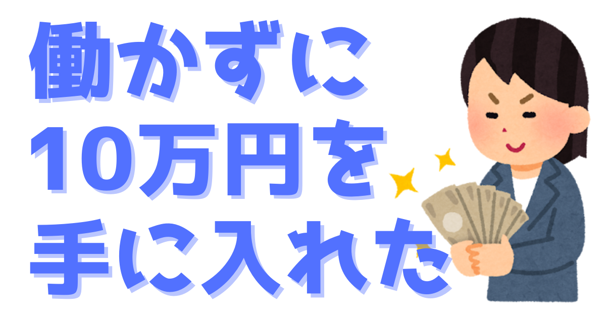 働かずに10万円を手に入れた